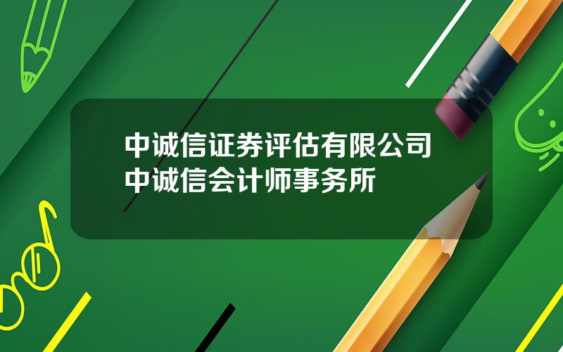 中诚信证券评估有限公司 中诚信会计师事务所